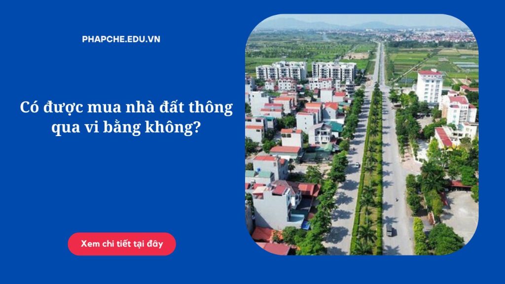 Có được mua nhà đất thông qua vi bằng không?