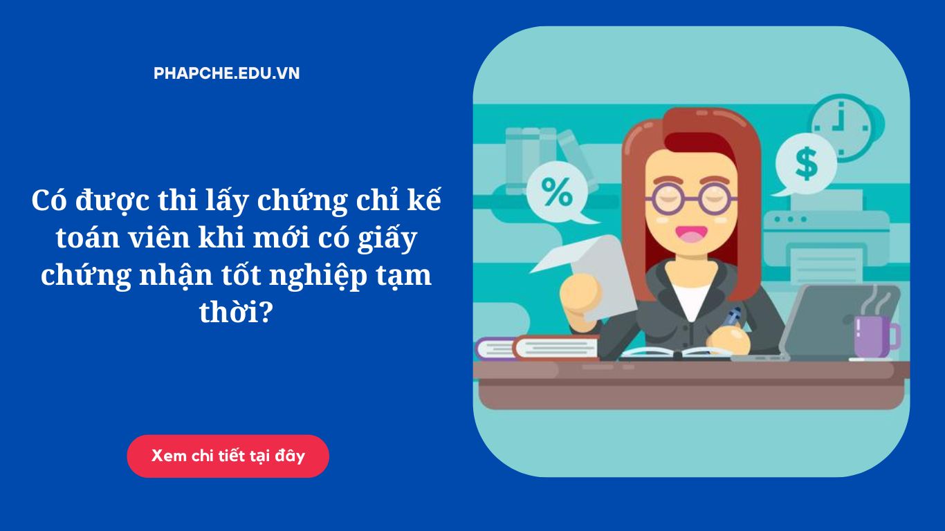 Có được thi lấy chứng chỉ kế toán viên khi mới có giấy chứng nhận tốt nghiệp tạm thời
