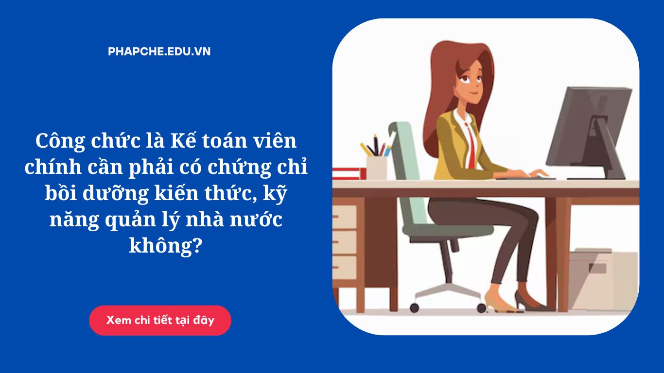 Công chức là Kế toán viên chính cần phải có chứng chỉ bồi dưỡng kiến thức, kỹ năng quản lý nhà nước không?