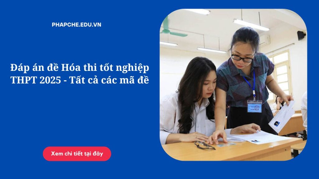 Đáp án đề Hóa thi tốt nghiệp THPT 2025 - Tất cả các mã đề