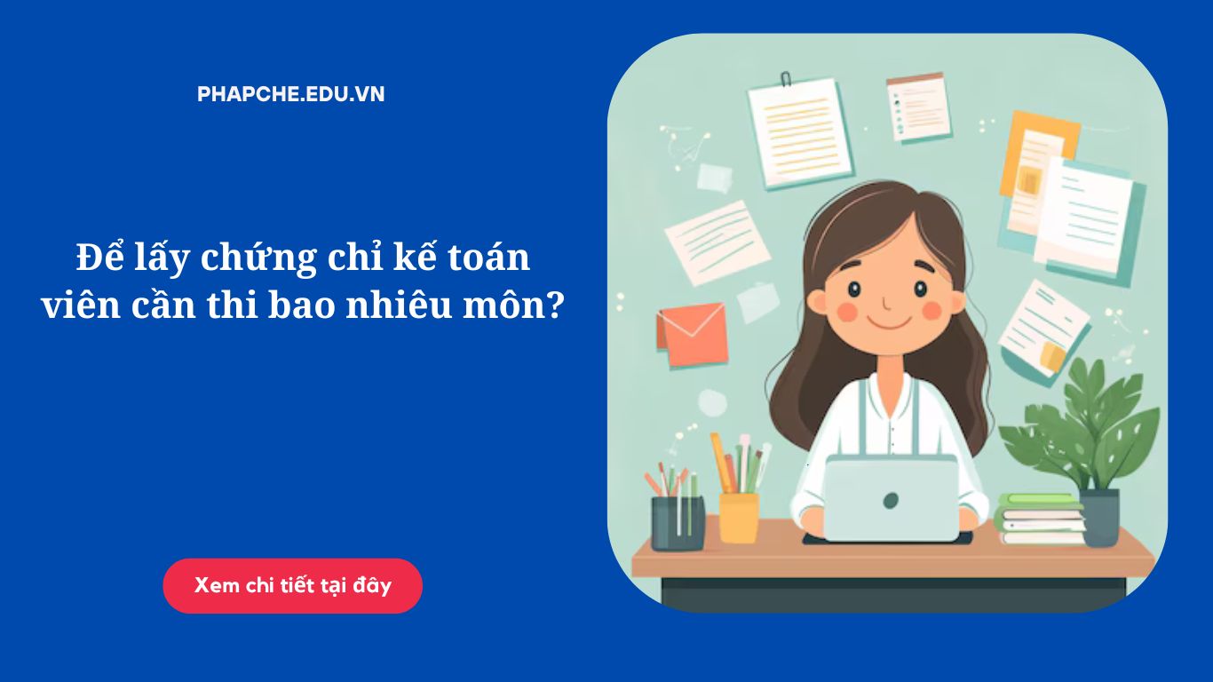 Để lấy chứng chỉ kế toán viên cần thi bao nhiêu môn?