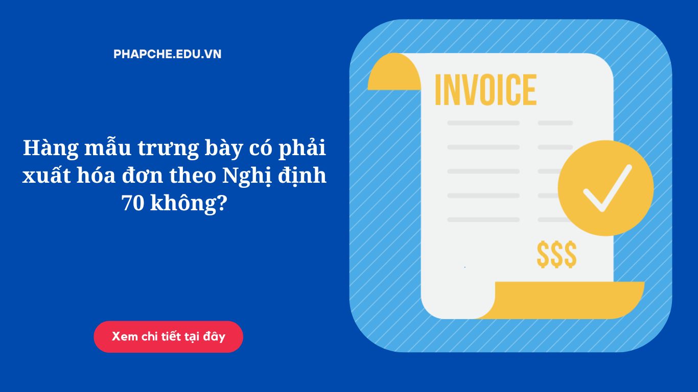 Hàng mẫu trưng bày có phải xuất hóa đơn theo Nghị định 70 không?