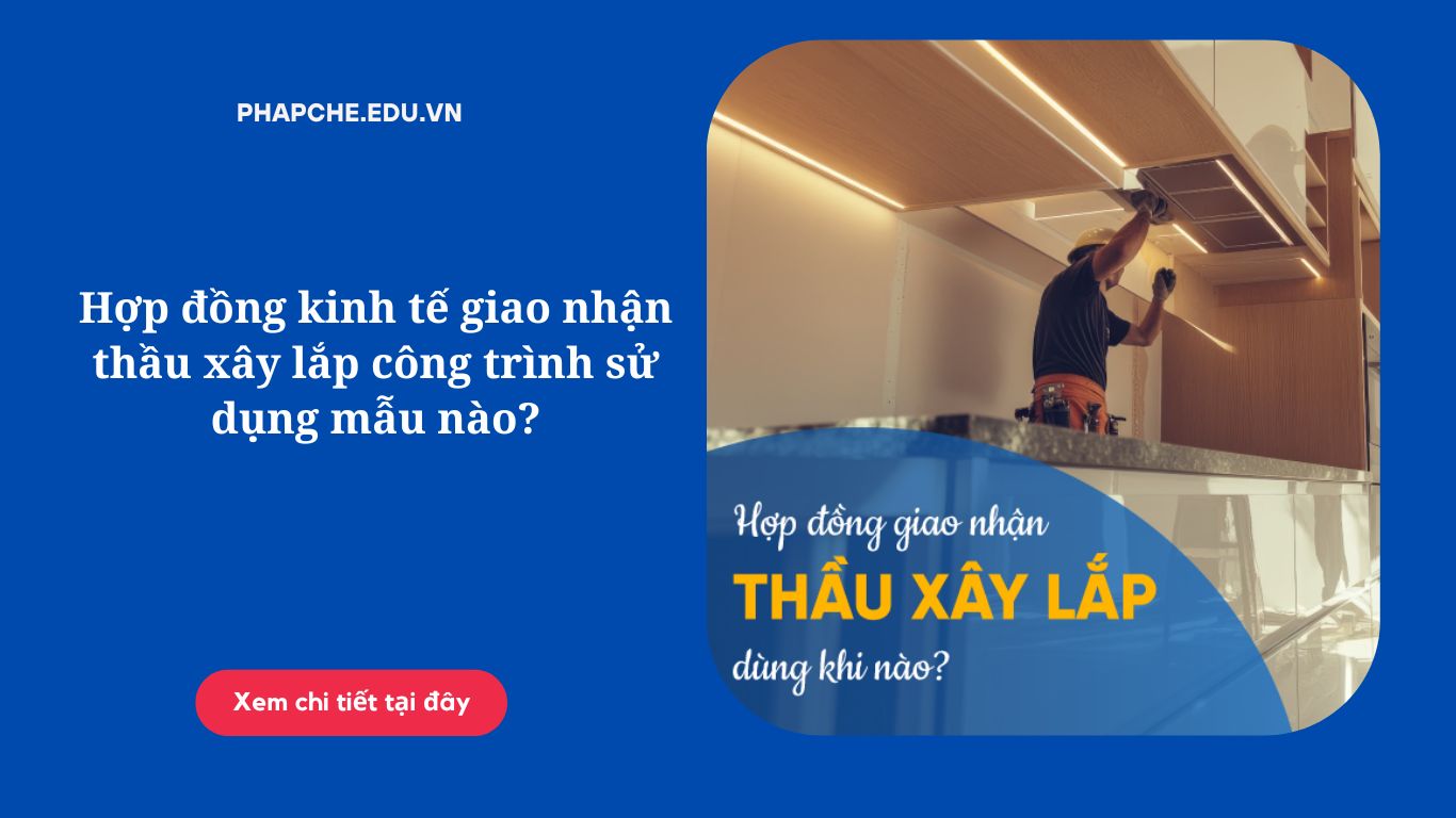 Hợp đồng kinh tế giao nhận thầu xây lắp công trình sử dụng mẫu nào?