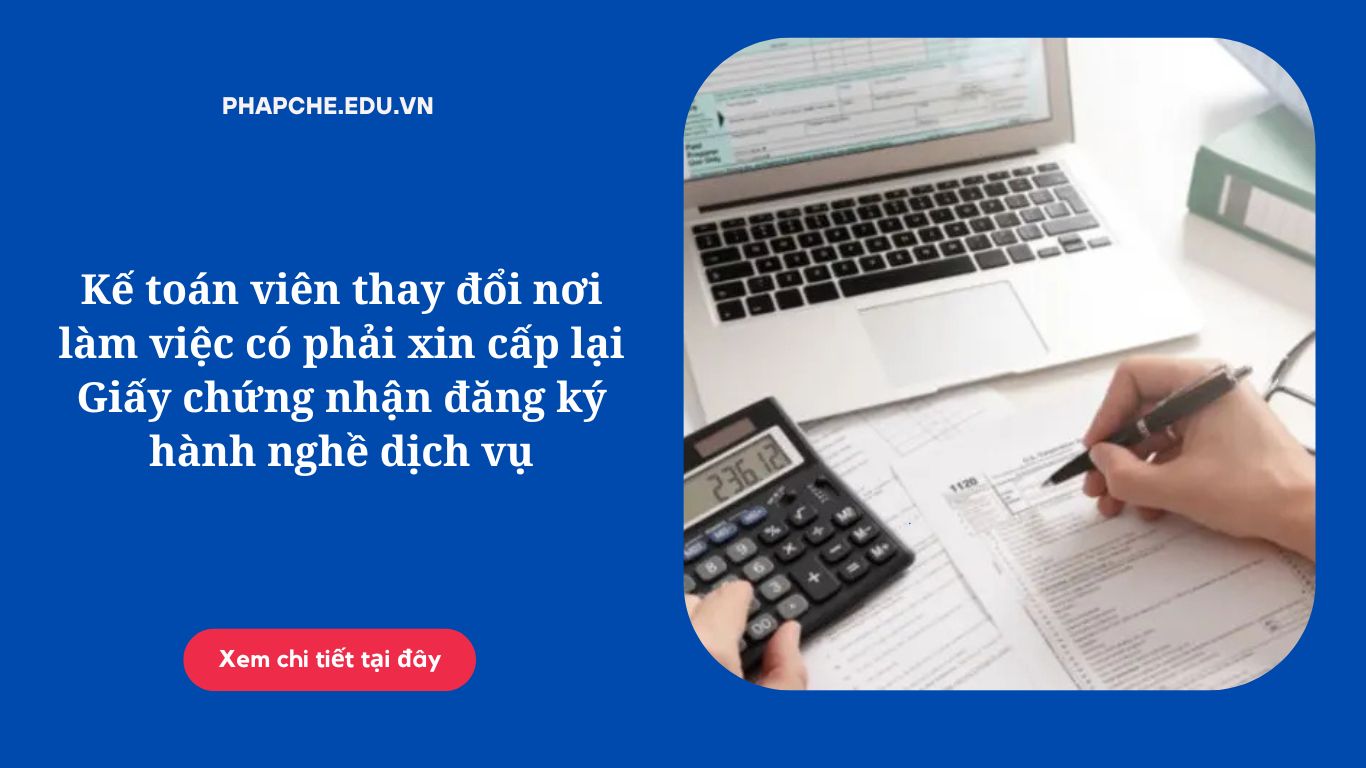 Kế toán viên thay đổi nơi làm việc có phải xin cấp lại Giấy chứng nhận đăng ký hành nghề dịch vụ