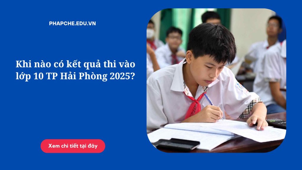Khi nào có kết quả thi vào lớp 10 TP Hải Phòng 2025