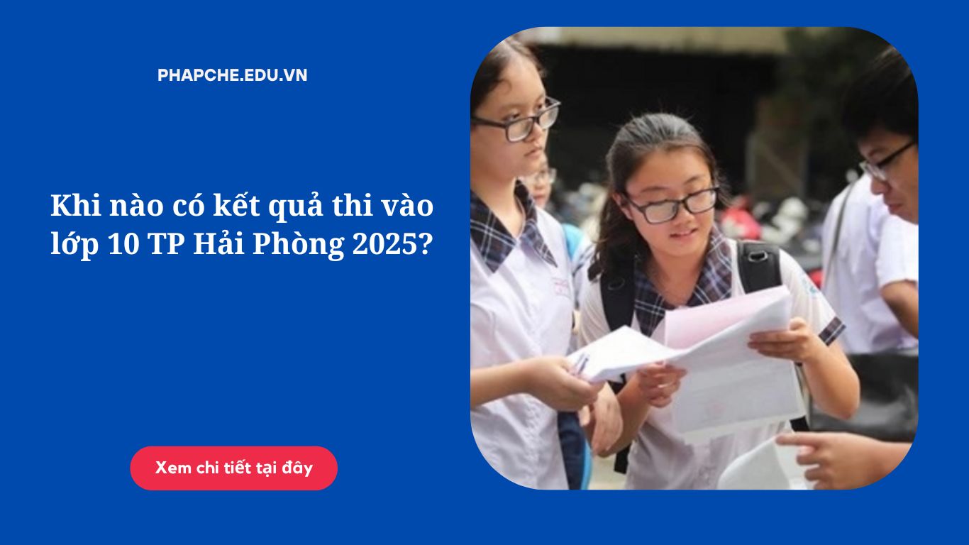 Khi nào có kết quả thi vào lớp 10 TP Hải Phòng 2025