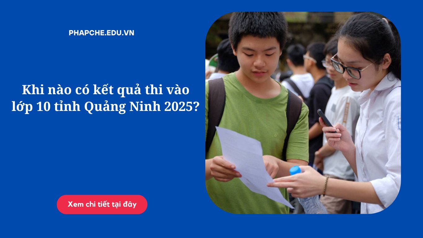 Khi nào có kết quả thi vào lớp 10 tỉnh Quảng Ninh 2025?