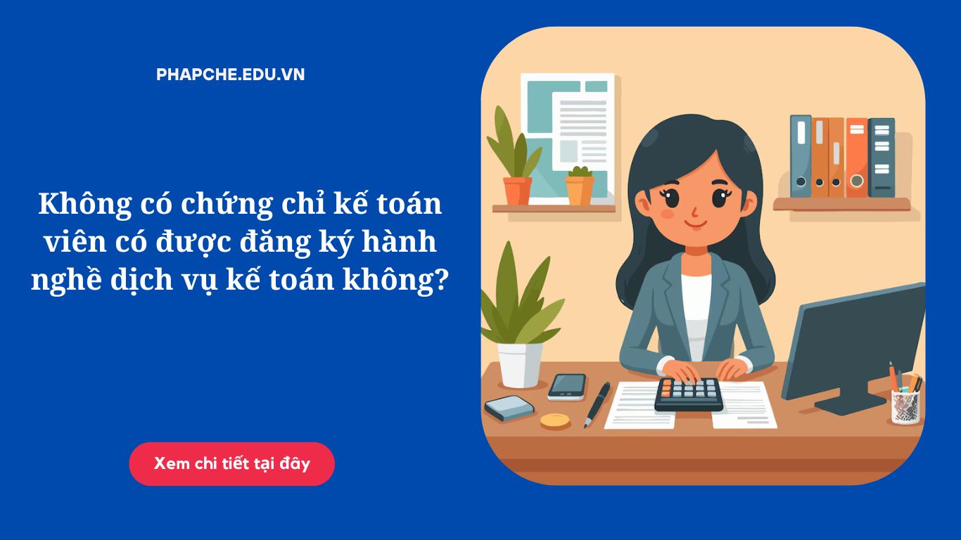 Không có chứng chỉ kế toán viên có được đăng ký hành nghề dịch vụ kế toán không