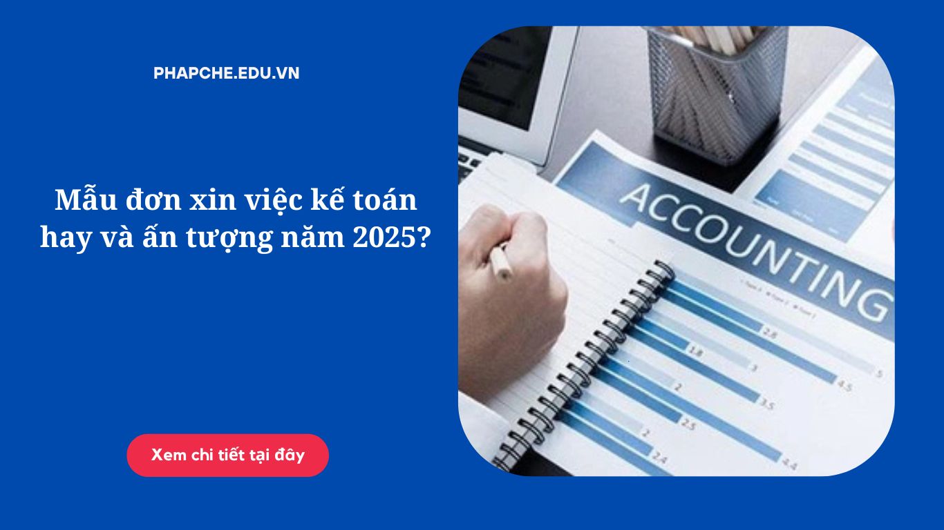 Mẫu đơn xin việc kế toán hay và ấn tượng năm 2025?