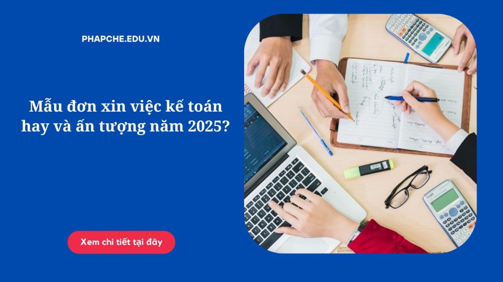 Mẫu đơn xin việc kế toán hay và ấn tượng năm 2025?