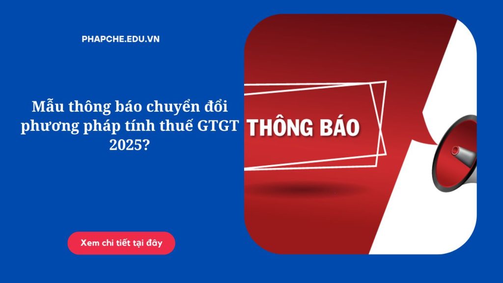 Mẫu thông báo chuyển đổi phương pháp tính thuế GTGT 2025?