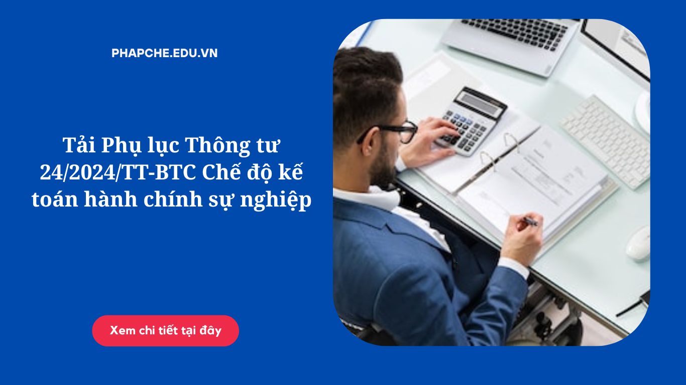 Tải Phụ lục Thông tư 24-2024-TT-BTC Chế độ kế toán hành chính sự nghiệp