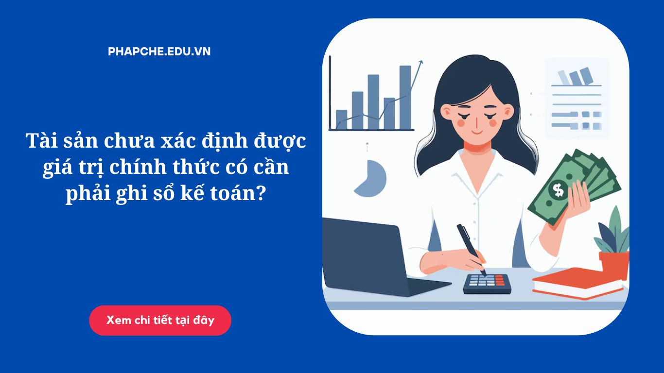 Tài sản chưa xác định được giá trị chính thức có cần phải ghi sổ kế toán