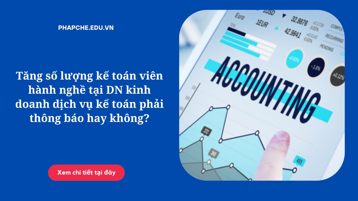 Tăng số lượng kế toán viên hành nghề tại DN kinh doanh dịch vụ kế toán phải thông báo hay không?