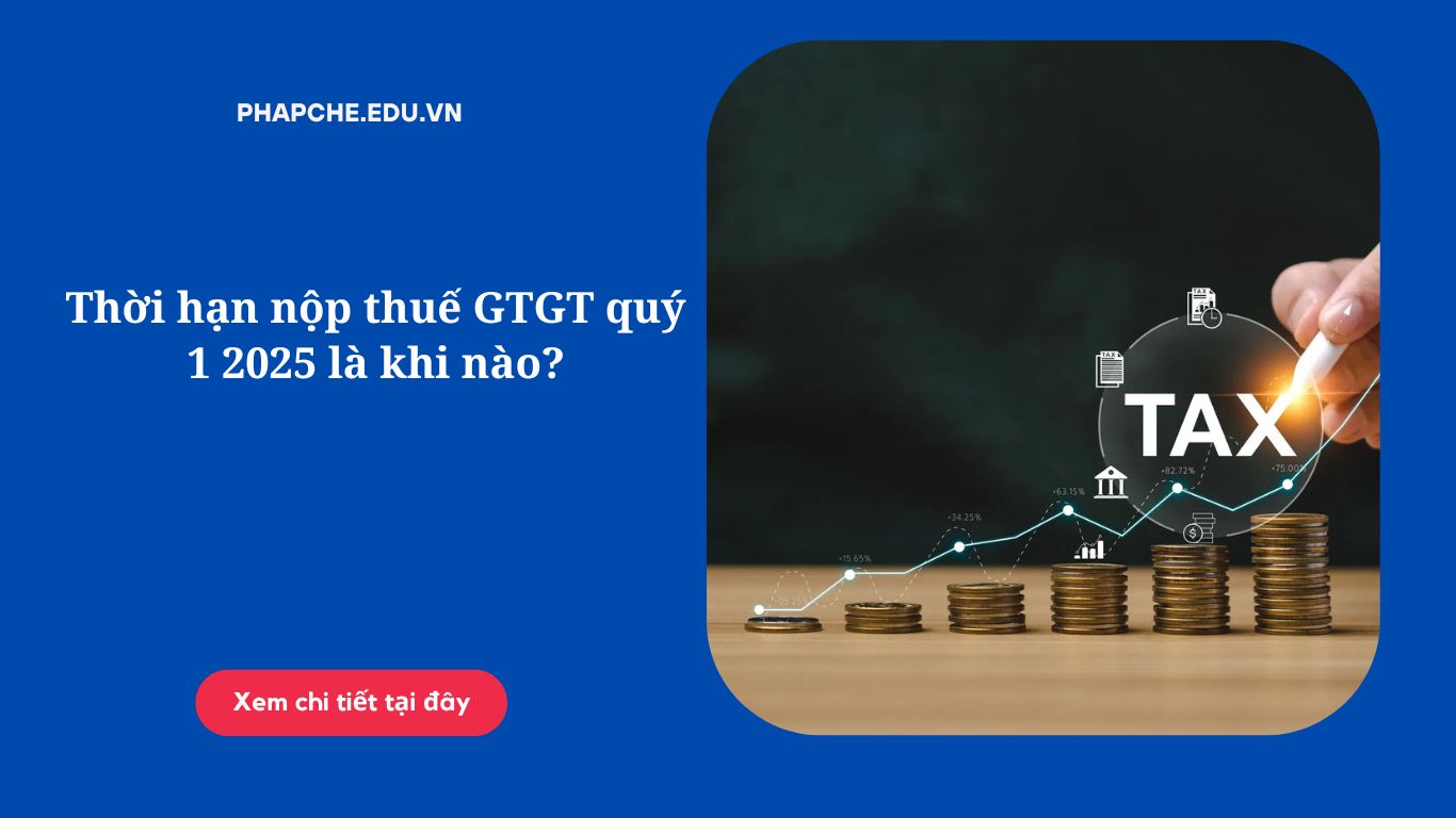 Thời hạn nộp thuế GTGT quý 1 2025 là khi nào?