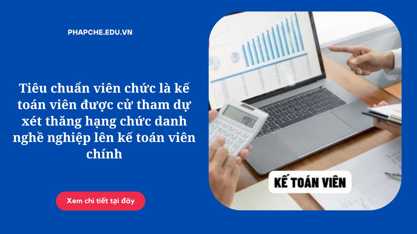 Tiêu chuẩn viên chức là kế toán viên được cử tham dự xét thăng hạng chức danh nghề nghiệp lên kế toán viên chính