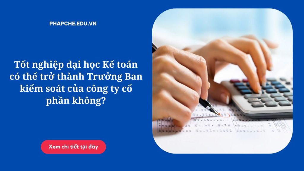 Tốt nghiệp đại học Kế toán có thể trở thành Trưởng Ban kiểm soát của công ty cổ phần không?