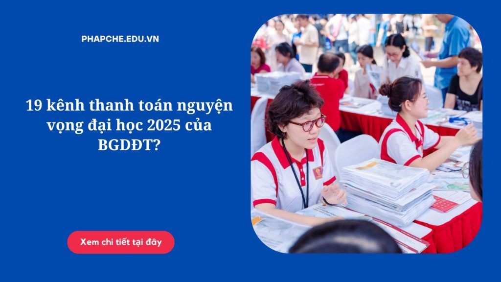 19 kênh thanh toán nguyện vọng đại học 2025 của BGDĐT?