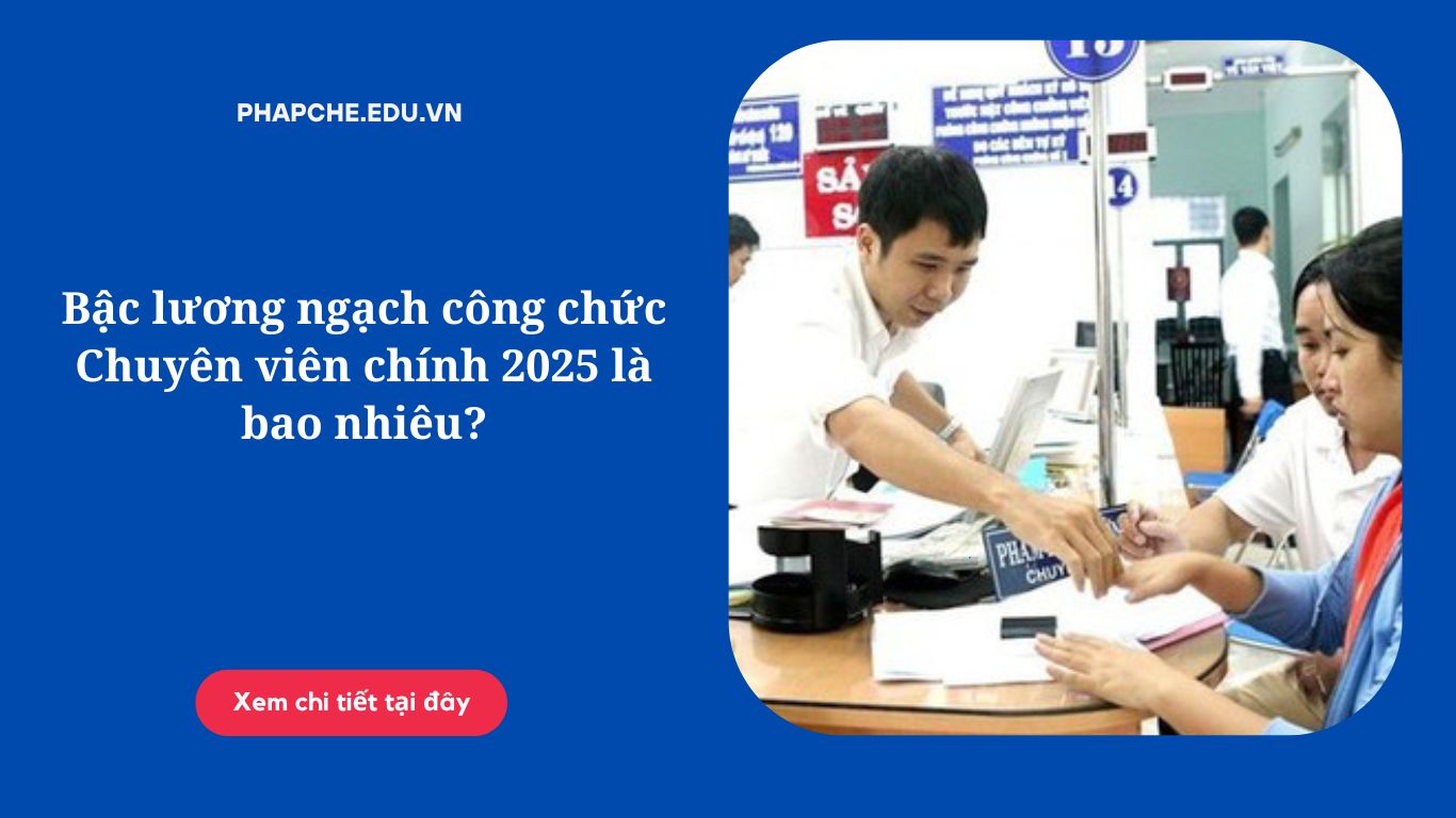Bậc lương ngạch công chức Chuyên viên chính 2025 là bao nhiêu