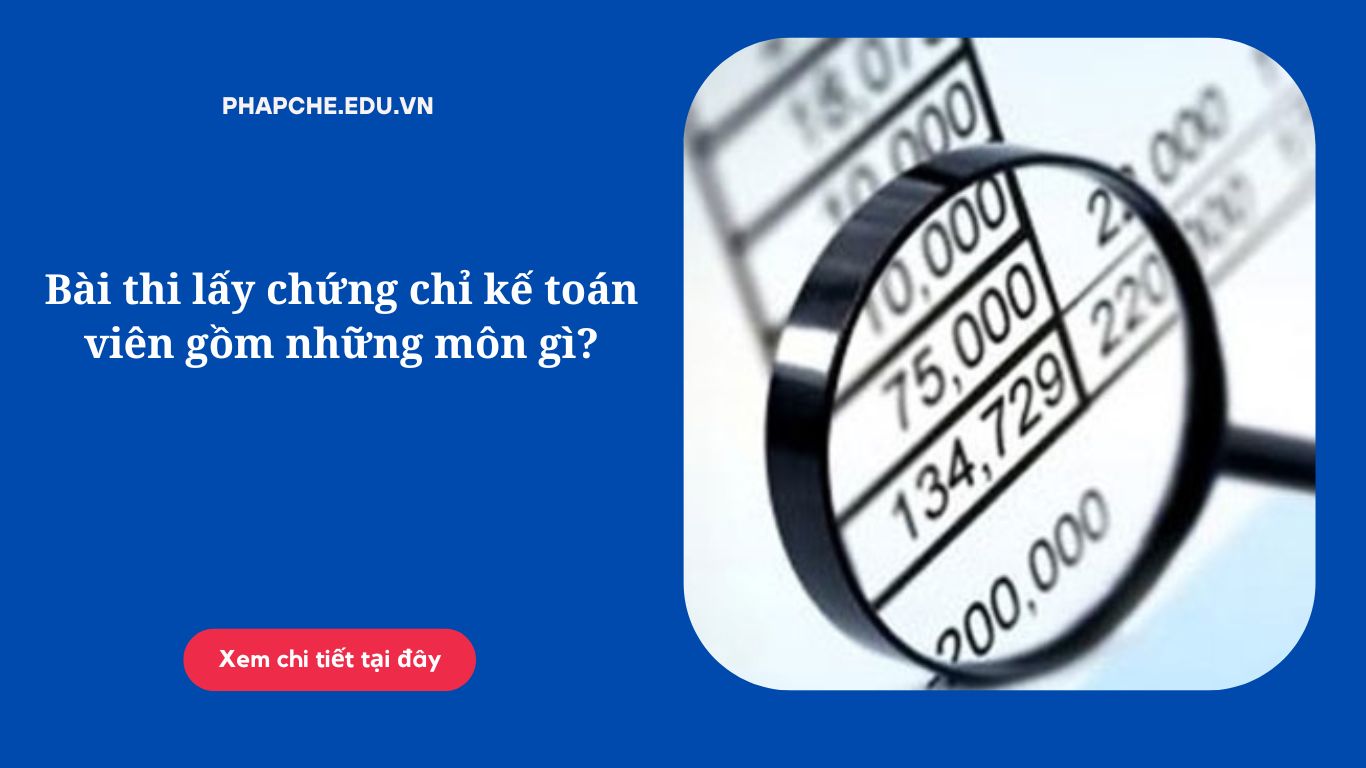 Bài thi lấy chứng chỉ kế toán viên gồm những môn gì.