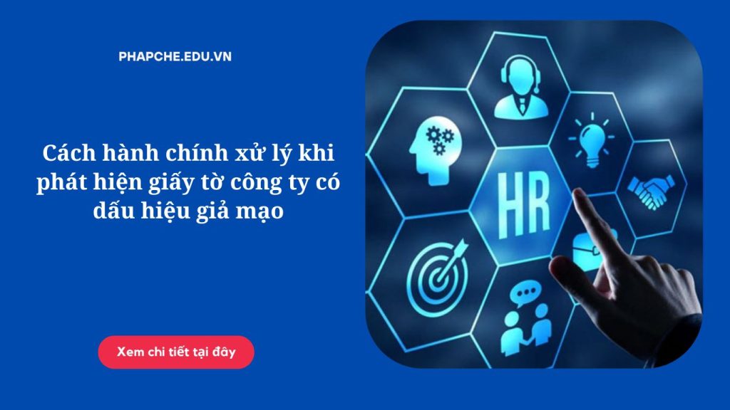 Cách hành chính xử lý khi phát hiện giấy tờ công ty có dấu hiệu giả mạo