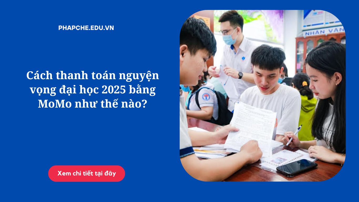 Cách thanh toán nguyện vọng đại học 2025 bằng MoMo như thế nào?