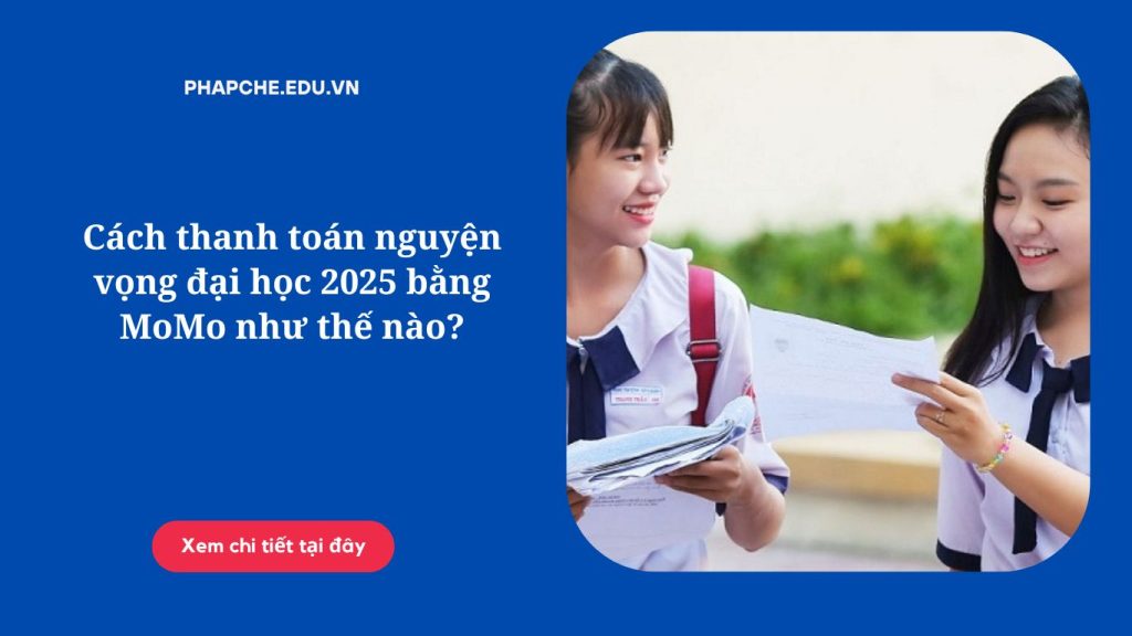 Cách thanh toán nguyện vọng đại học 2025 bằng MoMo như thế nào?