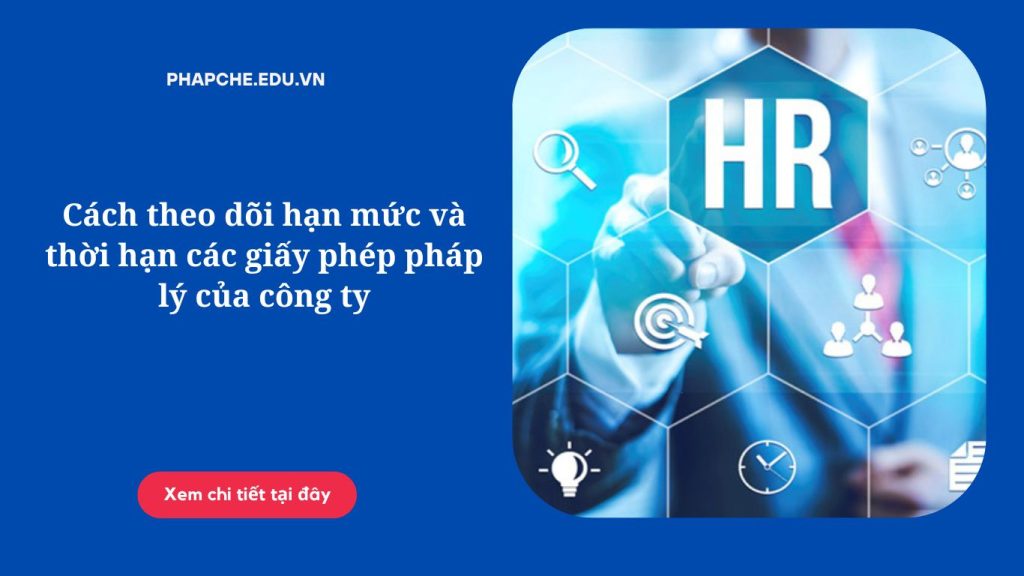 Cách theo dõi hạn mức và thời hạn các giấy phép pháp lý của công ty