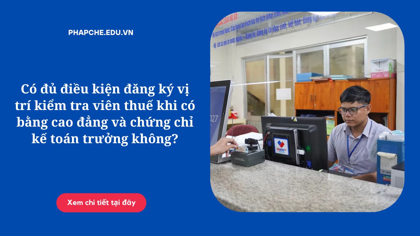 Có đủ điều kiện đăng ký vị trí kiểm tra viên thuế khi có bằng cao đẳng và chứng chỉ kế toán trưởng không