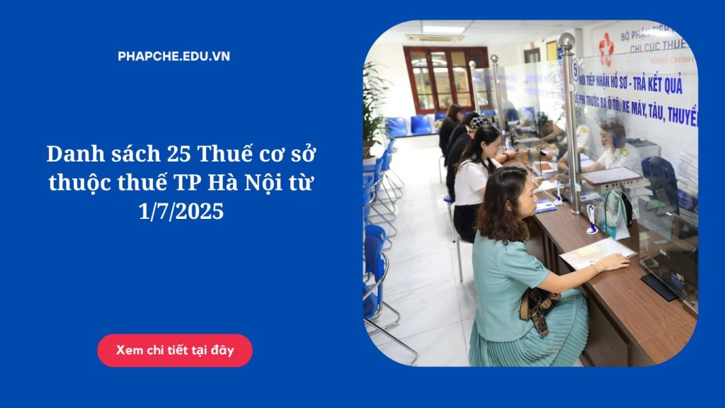 Danh sách 25 Thuế cơ sở thuộc thuế TP Hà Nội từ 1/7/2025