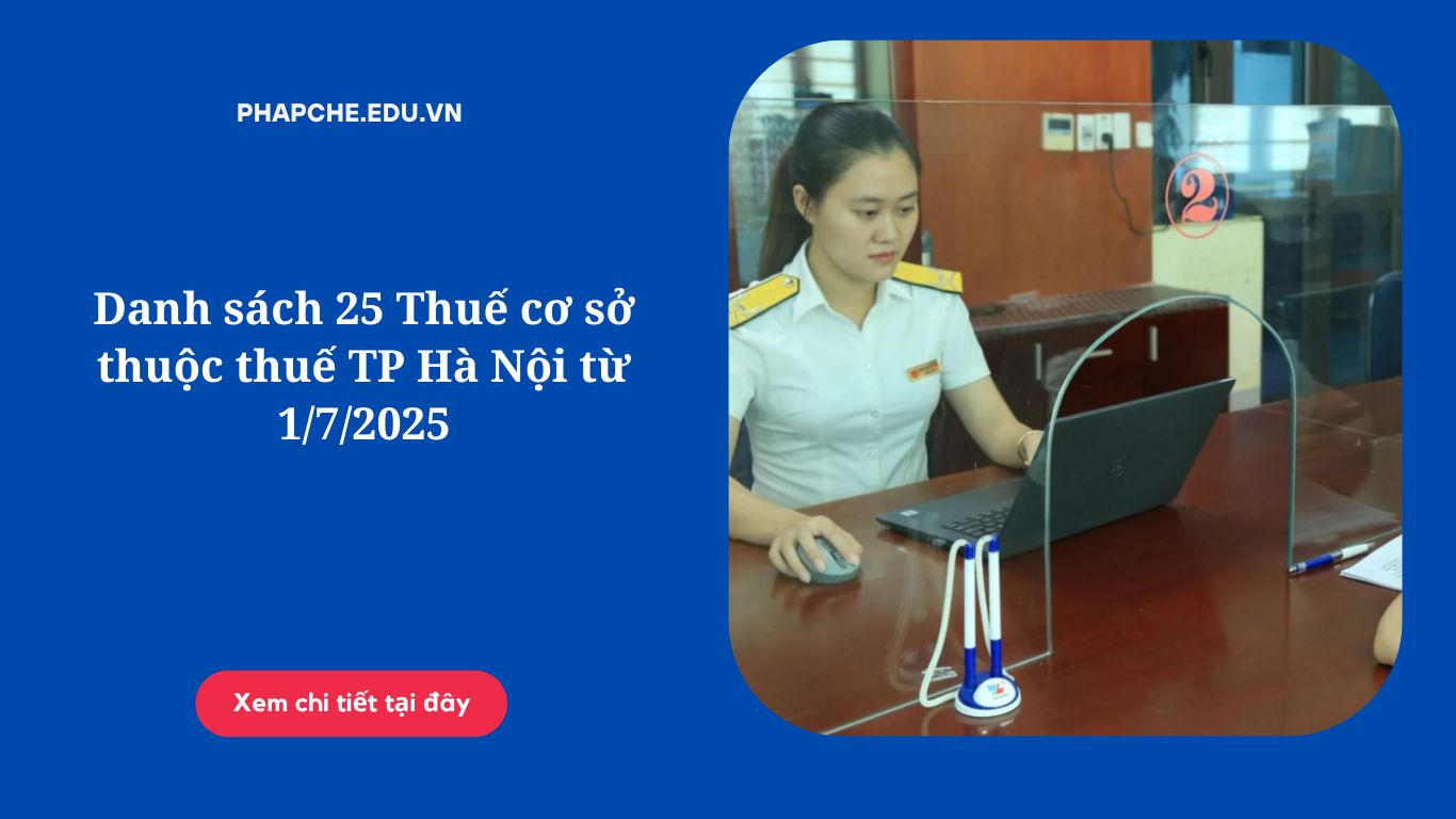 Danh sách 25 Thuế cơ sở thuộc thuế TP Hà Nội từ 1/7/2025