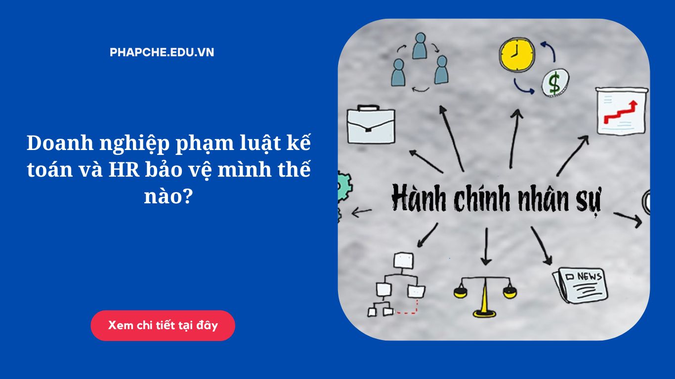 Doanh nghiệp phạm luật kế toán và HR bảo vệ mình thế nào?