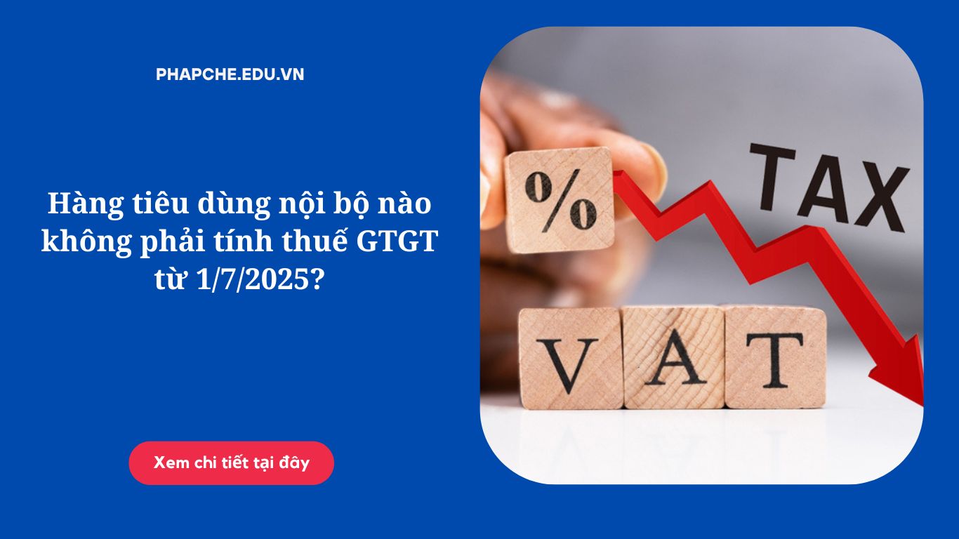 Hàng tiêu dùng nội bộ nào không phải tính thuế GTGT từ 1-7-2025.