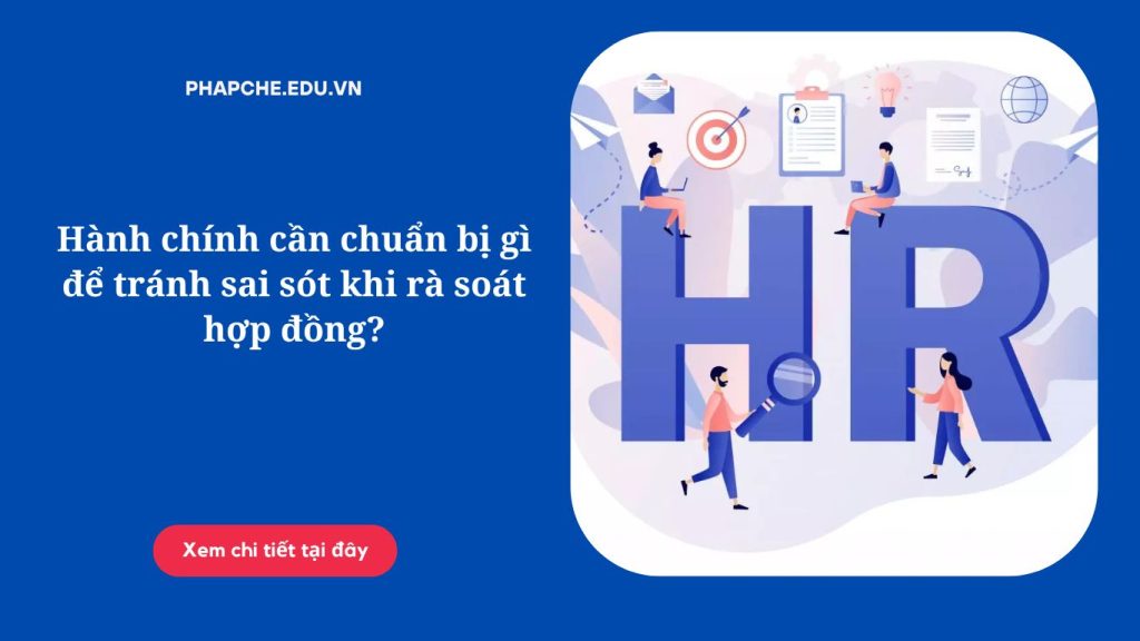 Hành chính cần chuẩn bị gì để tránh sai sót khi rà soát hợp đồng?