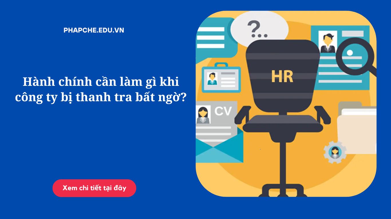Hành chính cần làm gì khi công ty bị thanh tra bất ngờ?