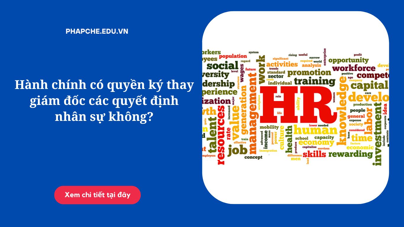 Hành chính có quyền ký thay giám đốc các quyết định nhân sự không?