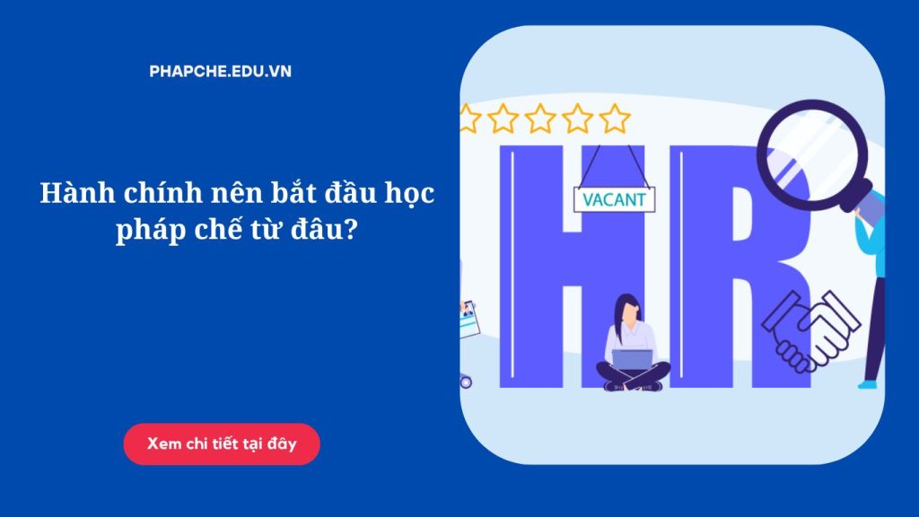 Hành chính nên bắt đầu học pháp chế từ đâu?
