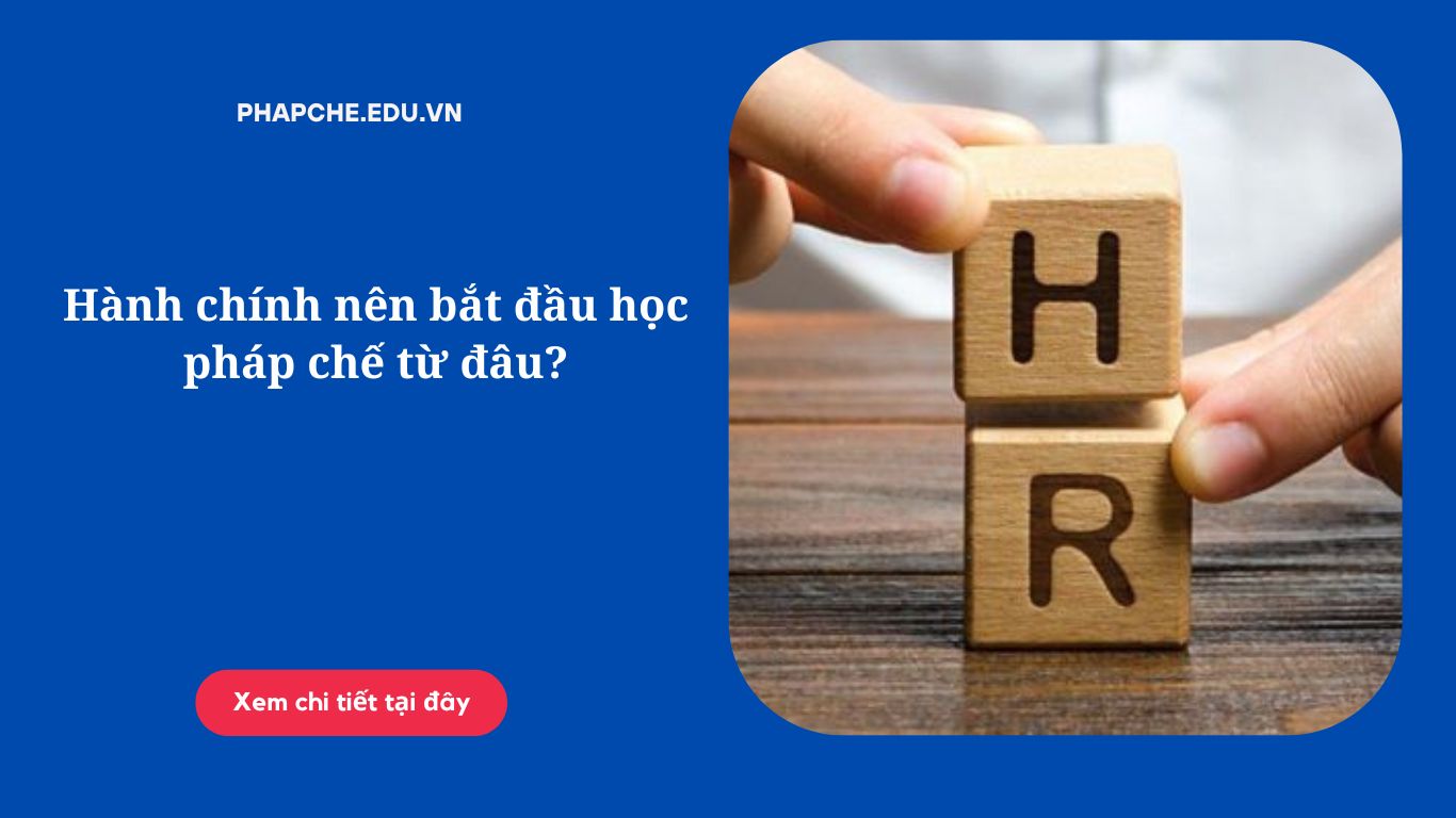 Hành chính nên bắt đầu học pháp chế từ đâu?