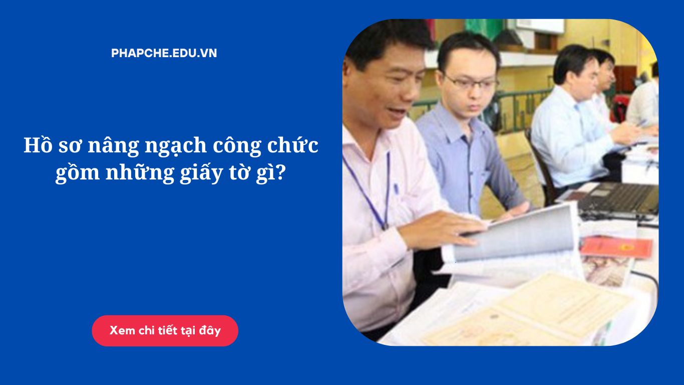 Hồ sơ nâng ngạch công chức gồm những giấy tờ gì