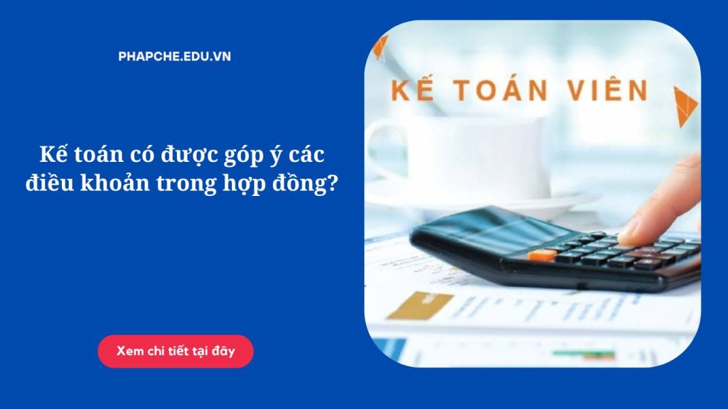 Kế toán có được góp ý các điều khoản trong hợp đồng?