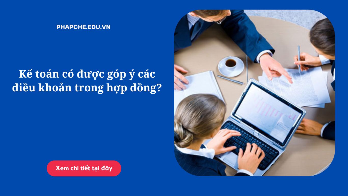 Kế toán có được góp ý các điều khoản trong hợp đồng?