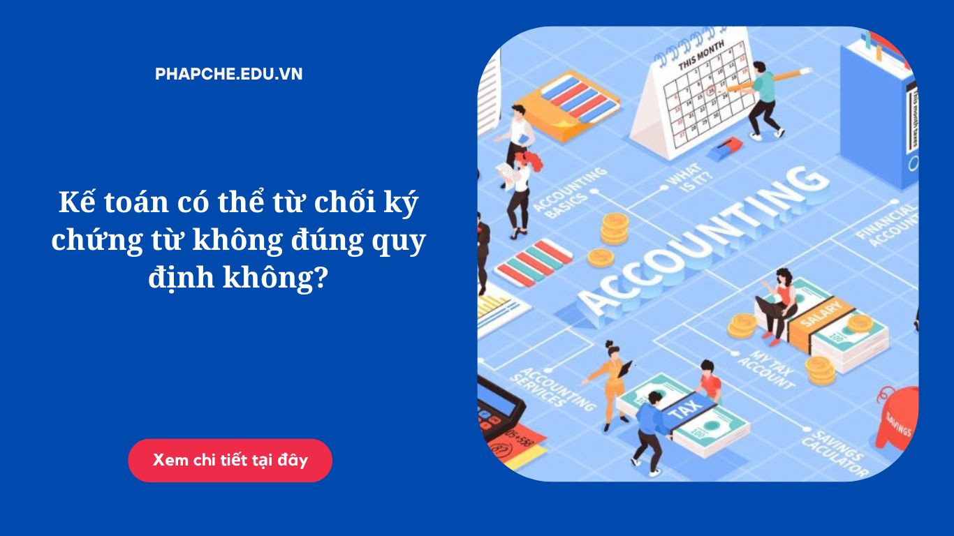 Kế toán có thể từ chối ký chứng từ không đúng quy định không?