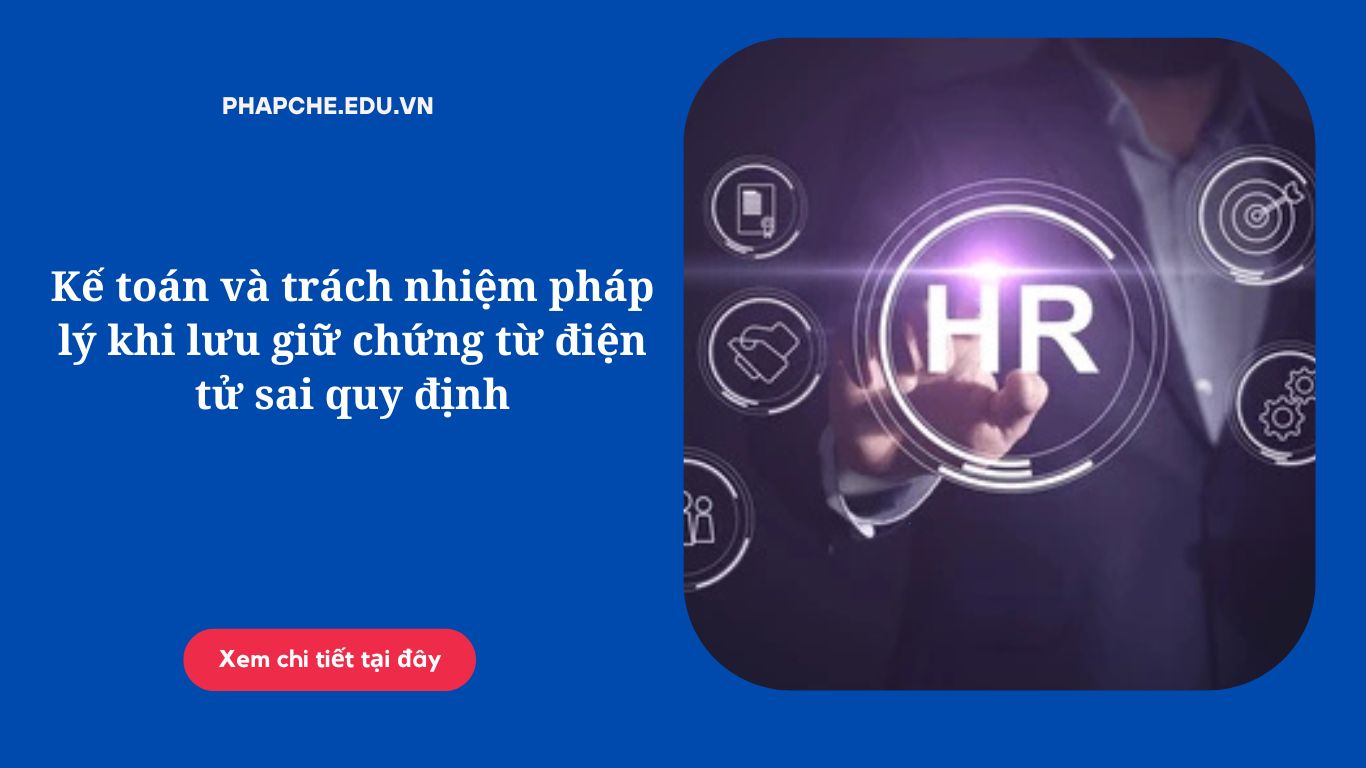 Kế toán và trách nhiệm pháp lý khi lưu giữ chứng từ điện tử sai quy định