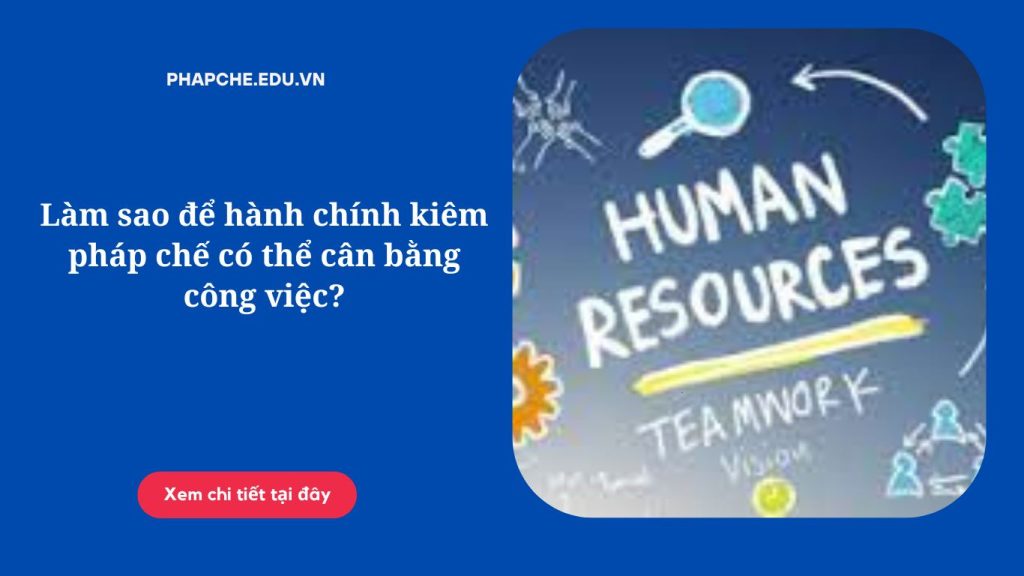 Làm sao để hành chính kiêm pháp chế có thể cân bằng công việc?