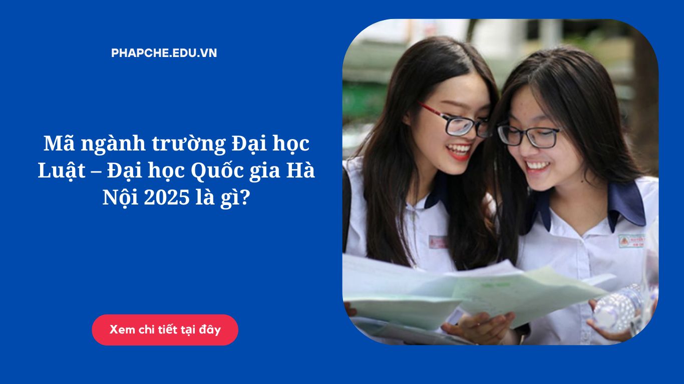 Mã ngành trường Đại học Luật – Đại học Quốc gia Hà Nội 2025 là gì?