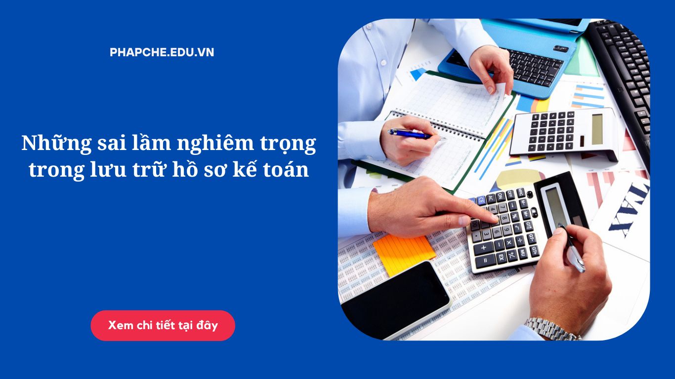 Những sai lầm nghiêm trọng trong lưu trữ hồ sơ kế toán