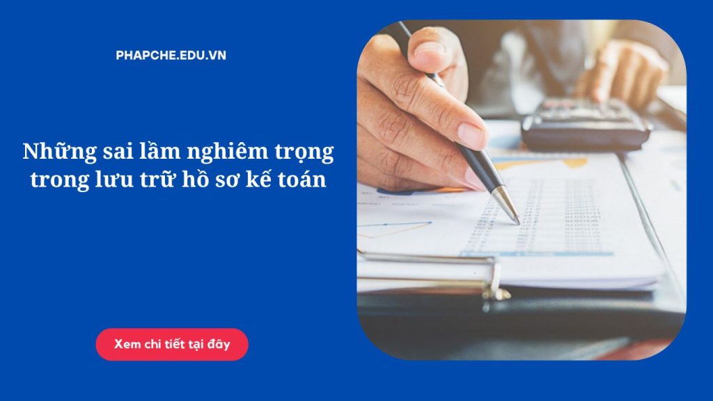 Những sai lầm nghiêm trọng trong lưu trữ hồ sơ kế toán