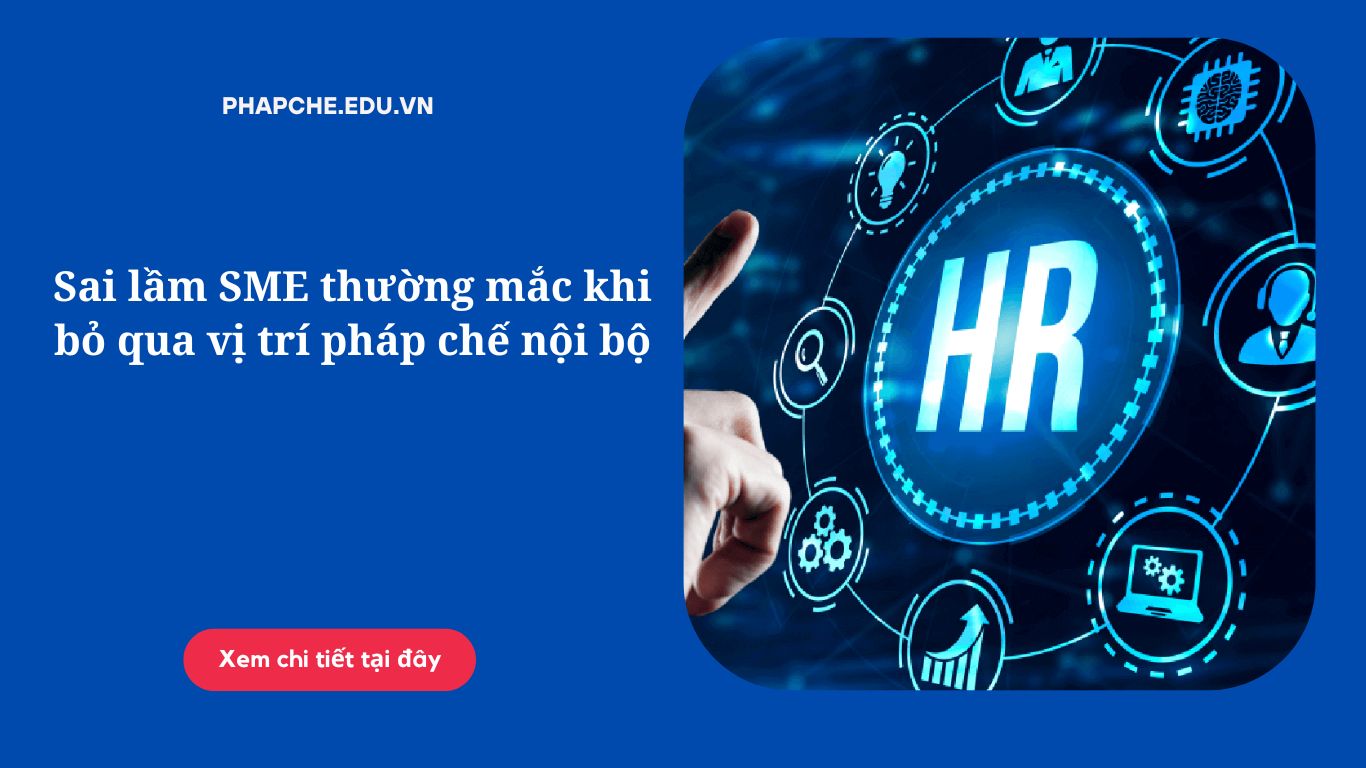 Sai lầm SME thường mắc khi bỏ qua vị trí pháp chế nội bộ