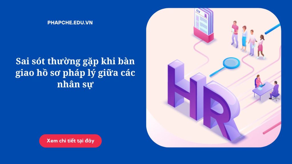 Sai sót thường gặp khi bàn giao hồ sơ pháp lý giữa các nhân sự