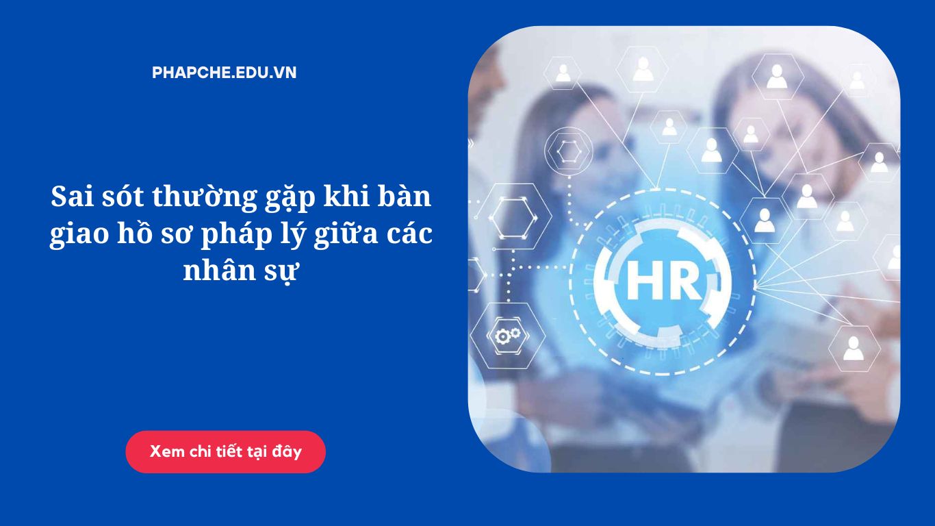Sai sót thường gặp khi bàn giao hồ sơ pháp lý giữa các nhân sự